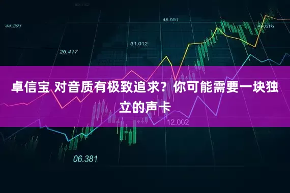 卓信宝 对音质有极致追求？你可能需要一块独立的声卡