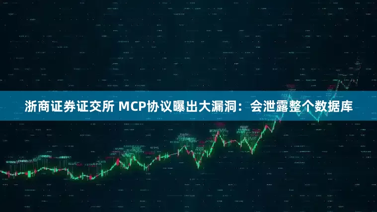 浙商证券证交所 MCP协议曝出大漏洞：会泄露整个数据库