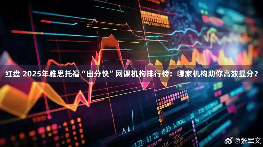 红盘 2025年雅思托福“出分快”网课机构排行榜：哪家机构助你高效提分？
