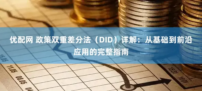 优配网 政策双重差分法（DID）详解：从基础到前沿应用的完整指南